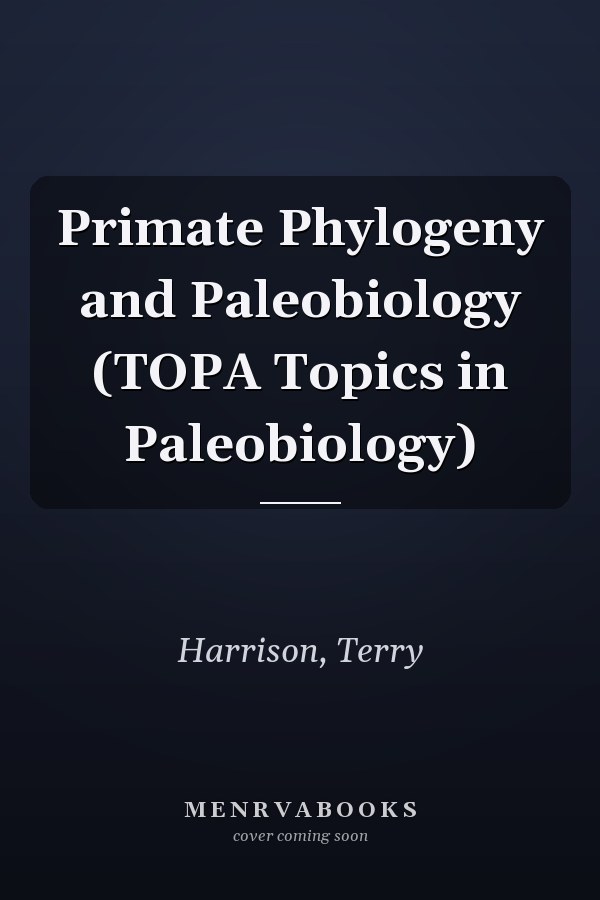 Primate Phylogeny and Paleobiology (TOPA Topics in Paleobiology)