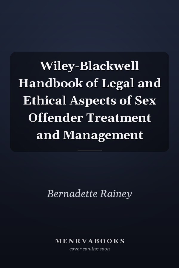 Wiley-Blackwell Handbook of Legal and Ethical Aspects of Sex Offender Treatment and Management