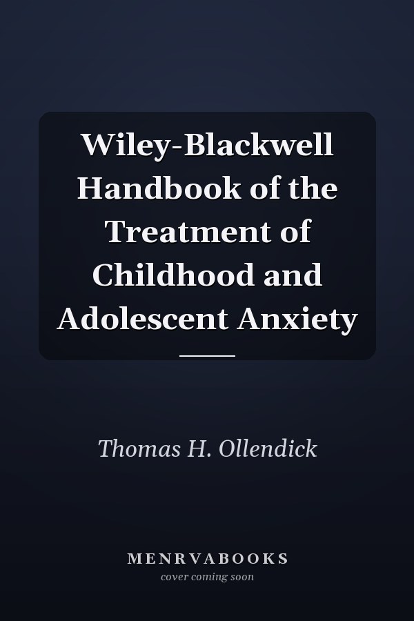 Wiley-Blackwell Handbook of the Treatment of Childhood and Adolescent Anxiety