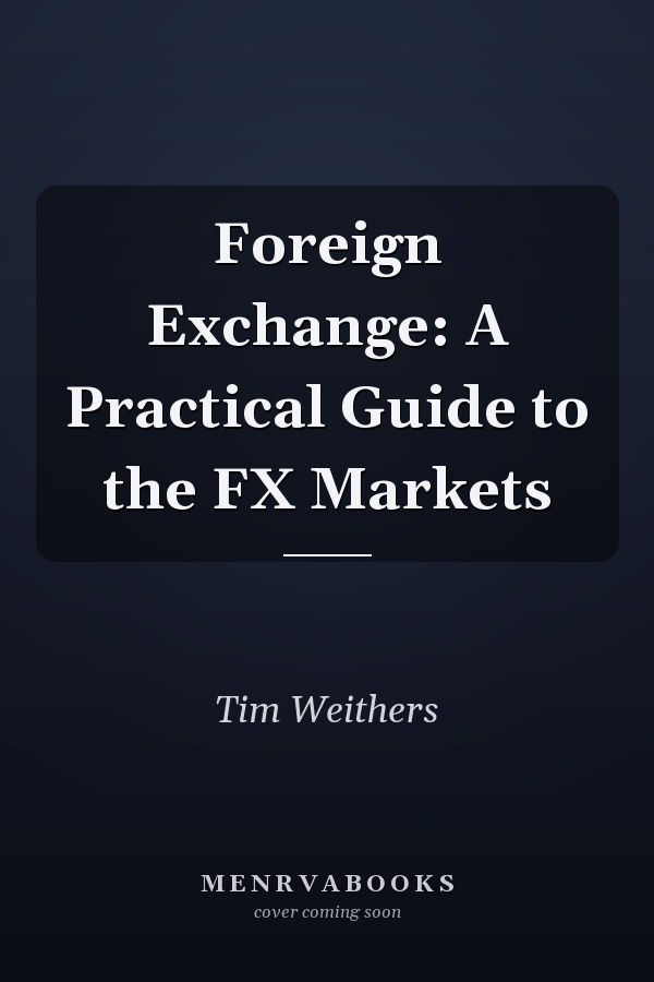 Foreign Exchange: A Practical Guide to the FX Markets