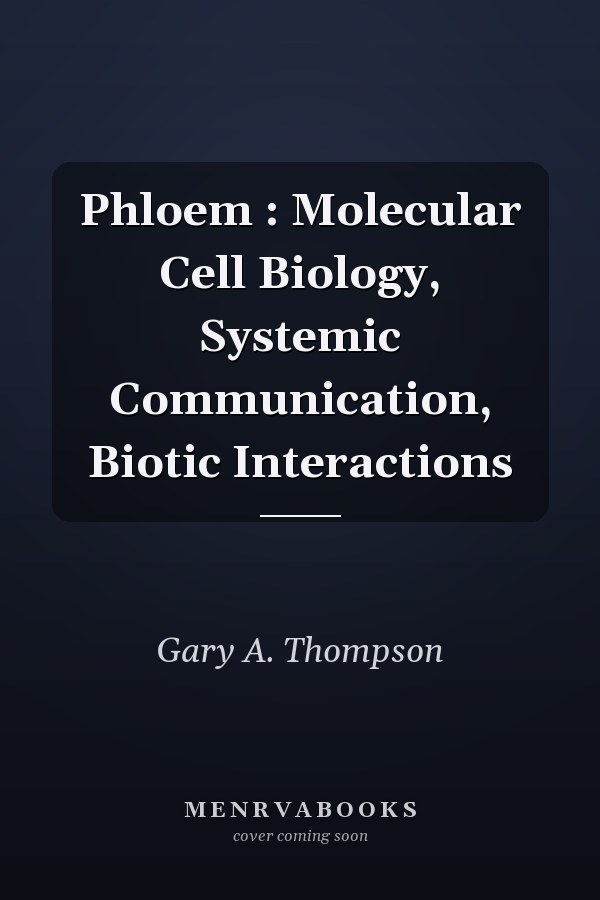 Phloem : Molecular Cell Biology, Systemic Communication, Biotic Interactions