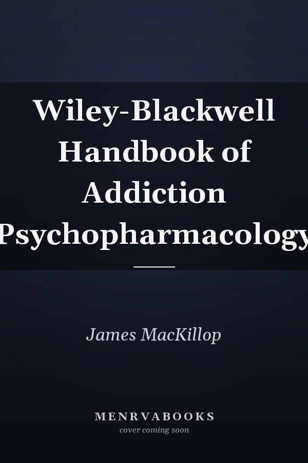 Wiley-Blackwell Handbook of Addiction Psychopharmacology