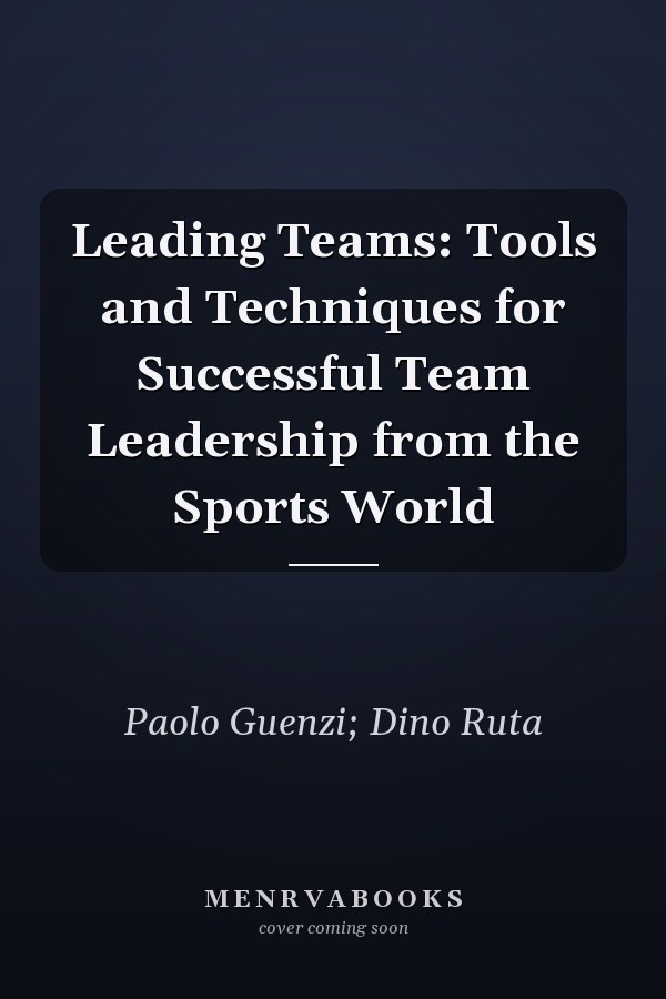 Leading Teams: Tools and Techniques for Successful Team Leadership from the Sports World