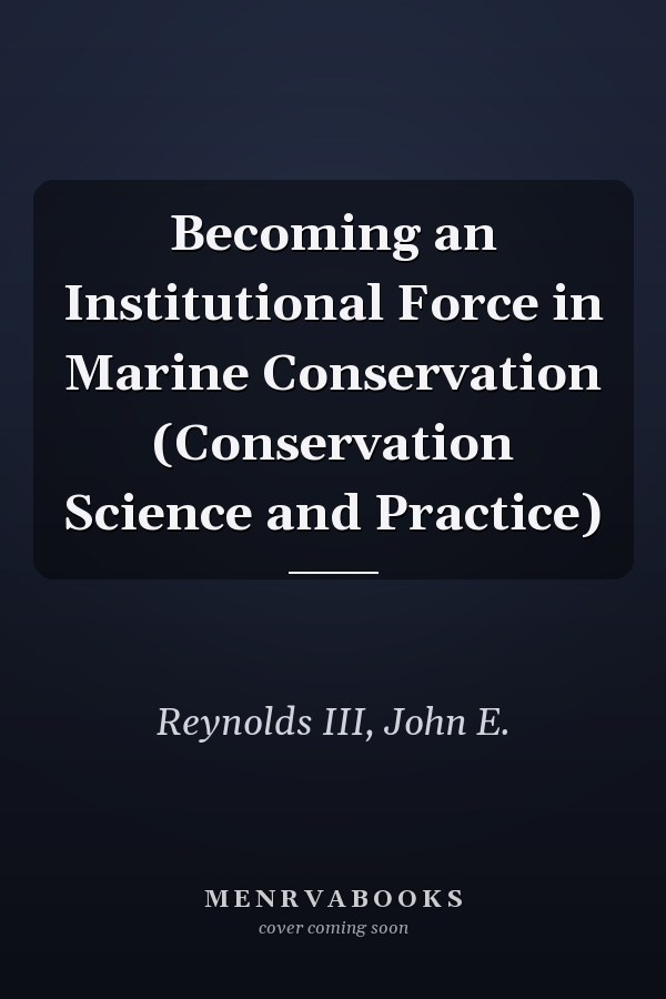 Becoming an Institutional Force in Marine Conservation (Conservation Science and Practice)