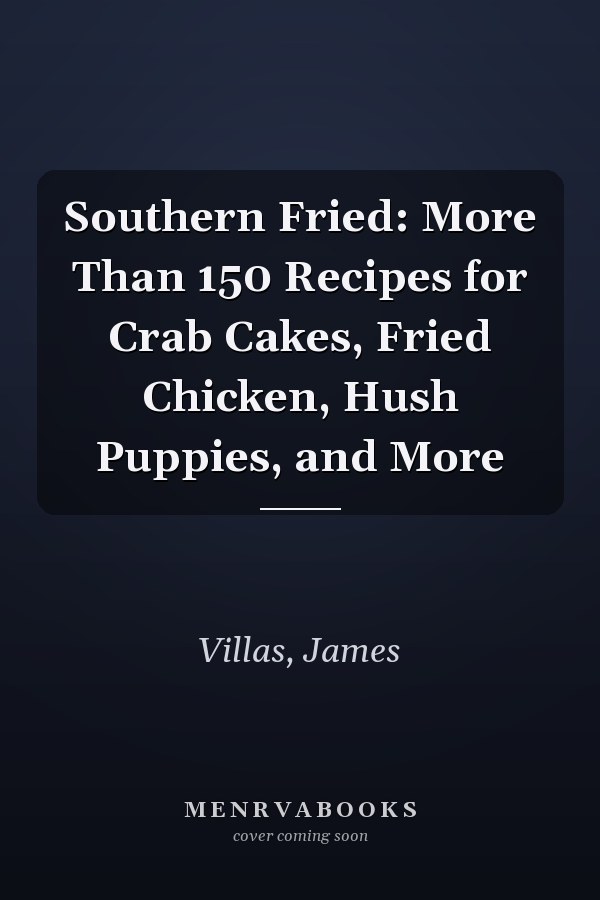 Southern Fried: More Than 150 Recipes for Crab Cakes, Fried Chicken, Hush Puppies, and More