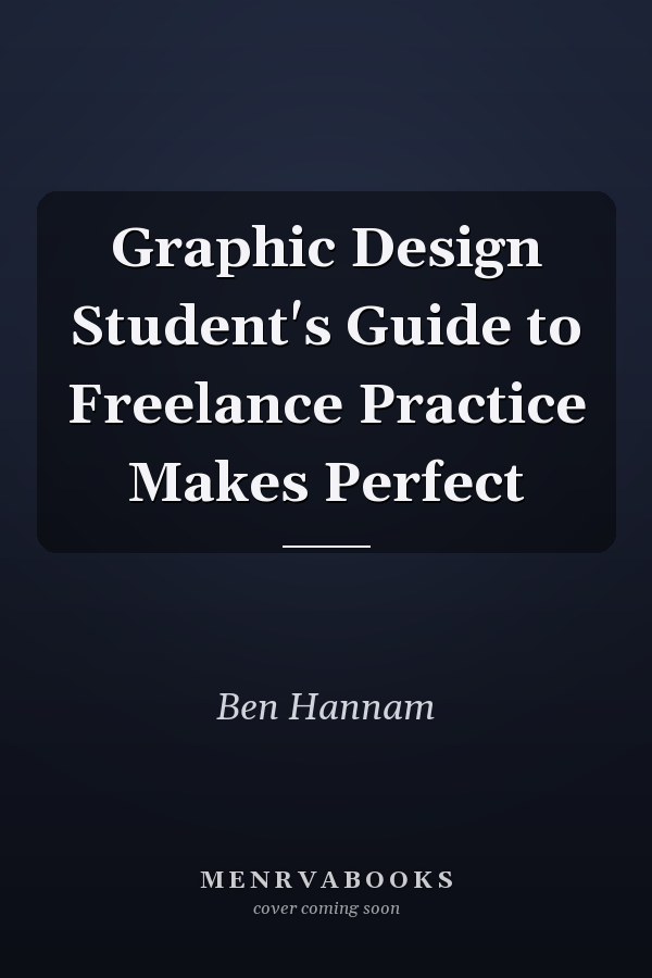 Graphic Design Student's Guide to Freelance Practice Makes Perfect