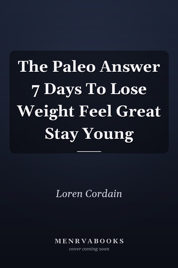 The Paleo Answer 7 Days To Lose Weight Feel Great Stay Young