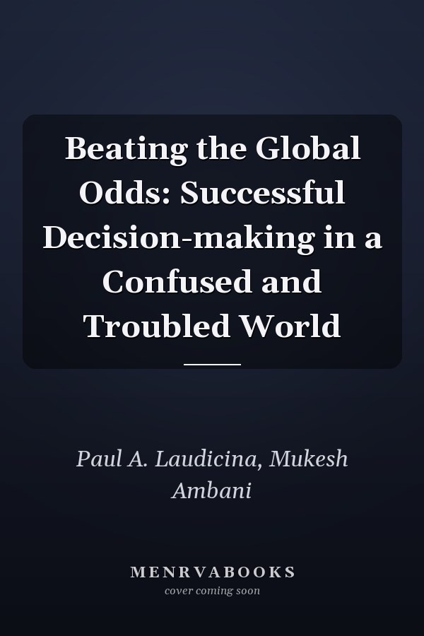 Beating the Global Odds: Successful Decision-making in a Confused and Troubled World