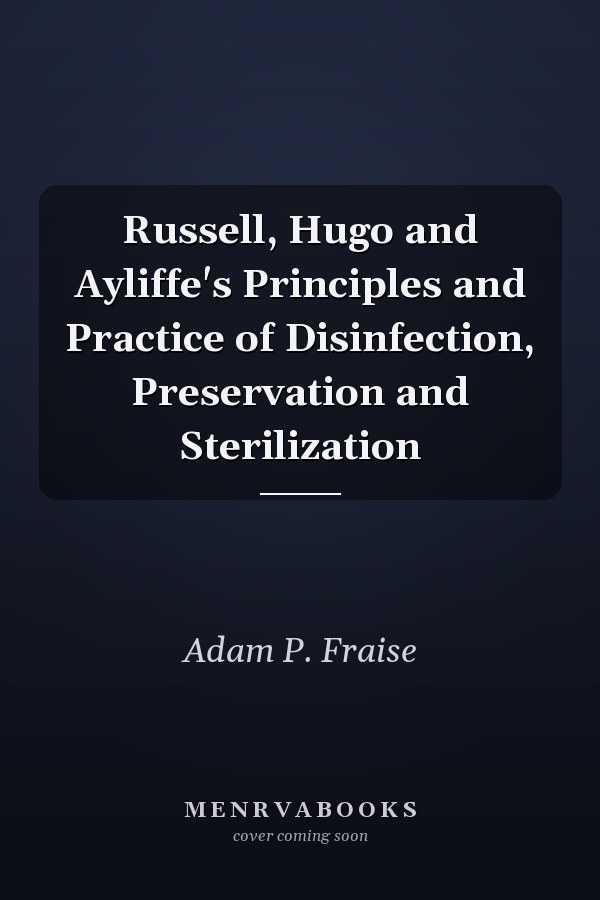 Russell, Hugo and Ayliffe's Principles and Practice of Disinfection, Preservation and Sterilization