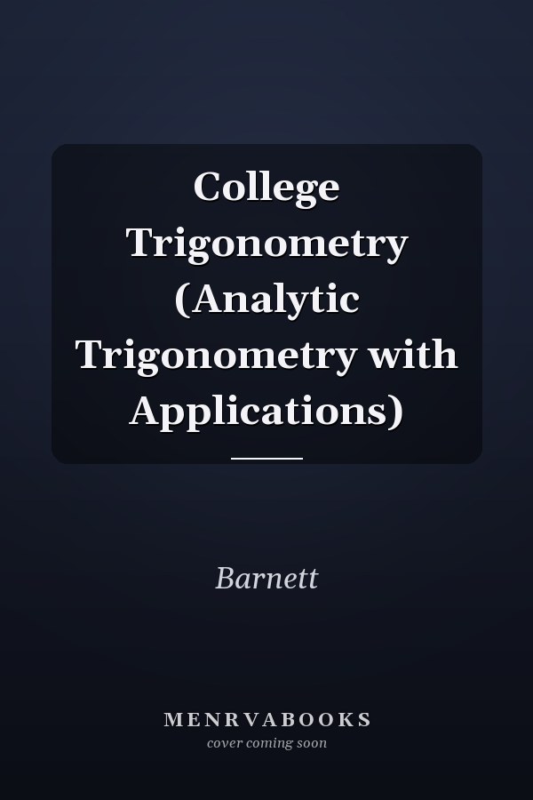 College Trigonometry (Analytic Trigonometry with Applications)
