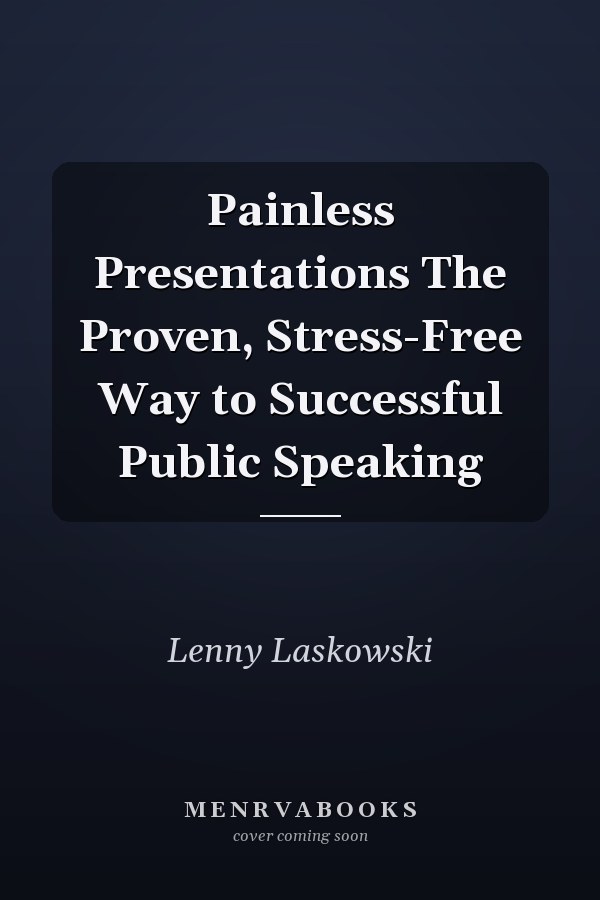 Painless Presentations The Proven, Stress-Free Way to Successful Public Speaking