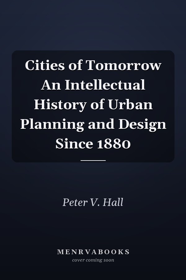 Cities of Tomorrow An Intellectual History of Urban Planning and Design Since 1880