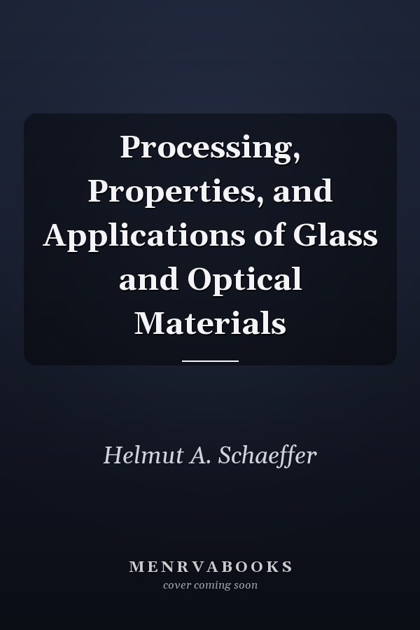 Processing, Properties, and Applications of Glass and Optical Materials