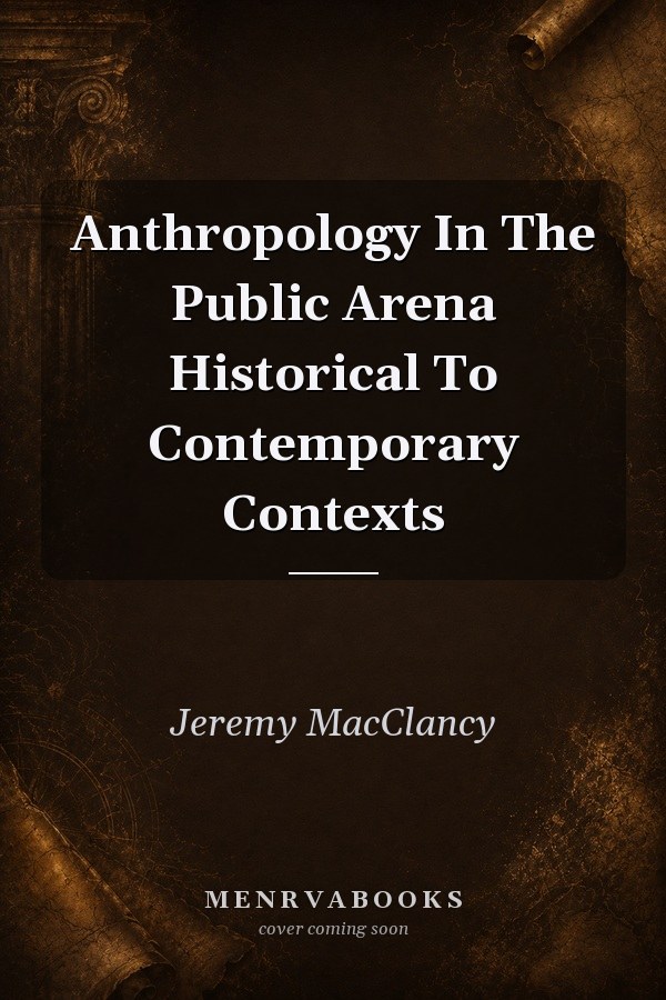 Anthropology In The Public Arena Historical To Contemporary Contexts
