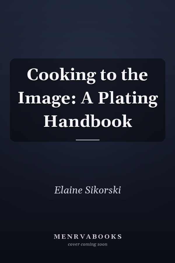 Cooking to the Image: A Plating Handbook