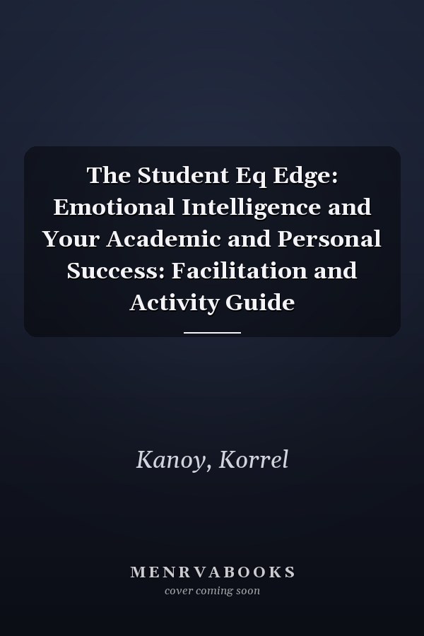 The Student Eq Edge: Emotional Intelligence and Your Academic and Personal Success: Facilitation and Activity Guide