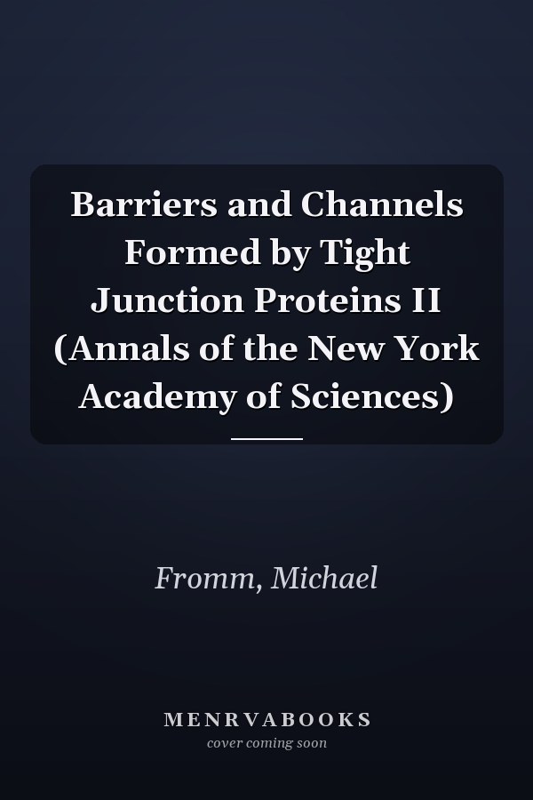 Barriers and Channels Formed by Tight Junction Proteins II (Annals of the New York Academy of Sciences)