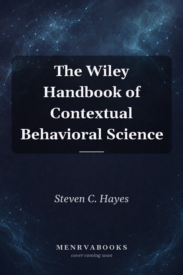 The Wiley Handbook of Contextual Behavioral Science