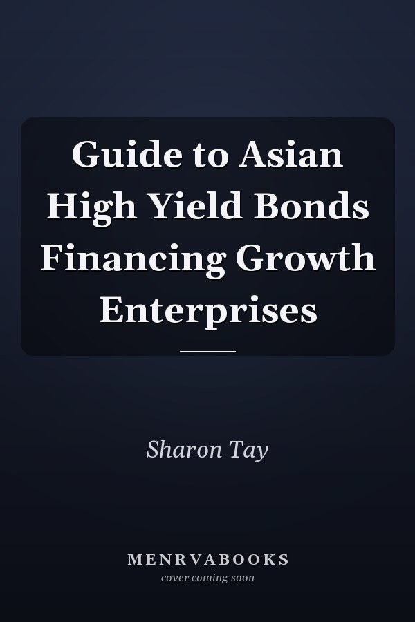 Guide to Asian High Yield Bonds Financing Growth Enterprises