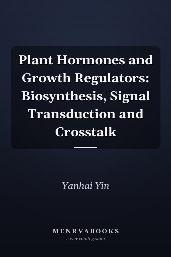 Plant Hormones and Growth Regulators: Biosynthesis, Signal Transduction and Crosstalk