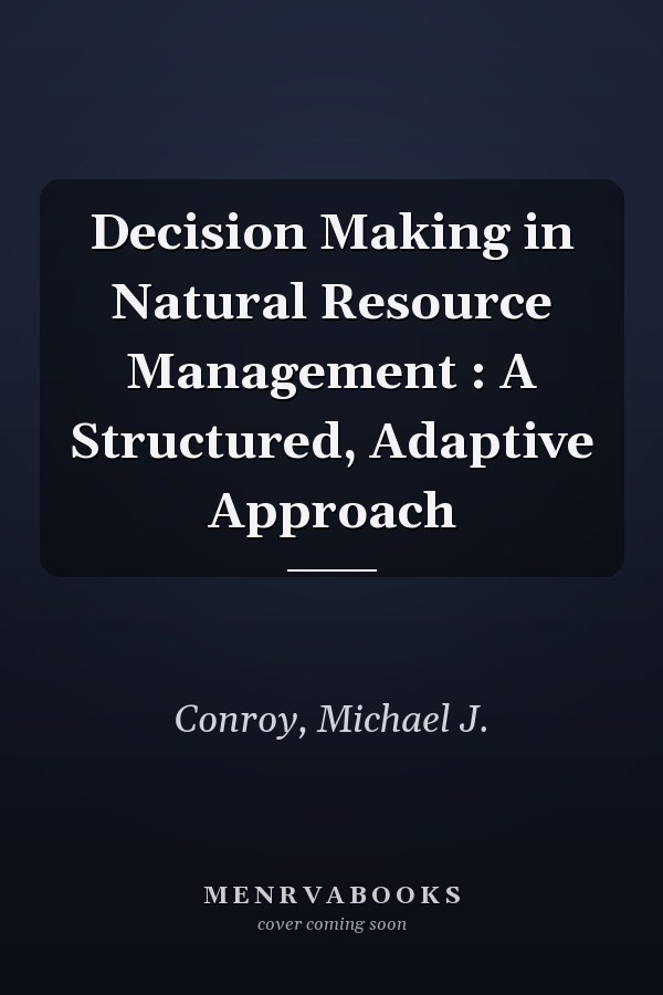 Decision Making in Natural Resource Management : A Structured, Adaptive Approach