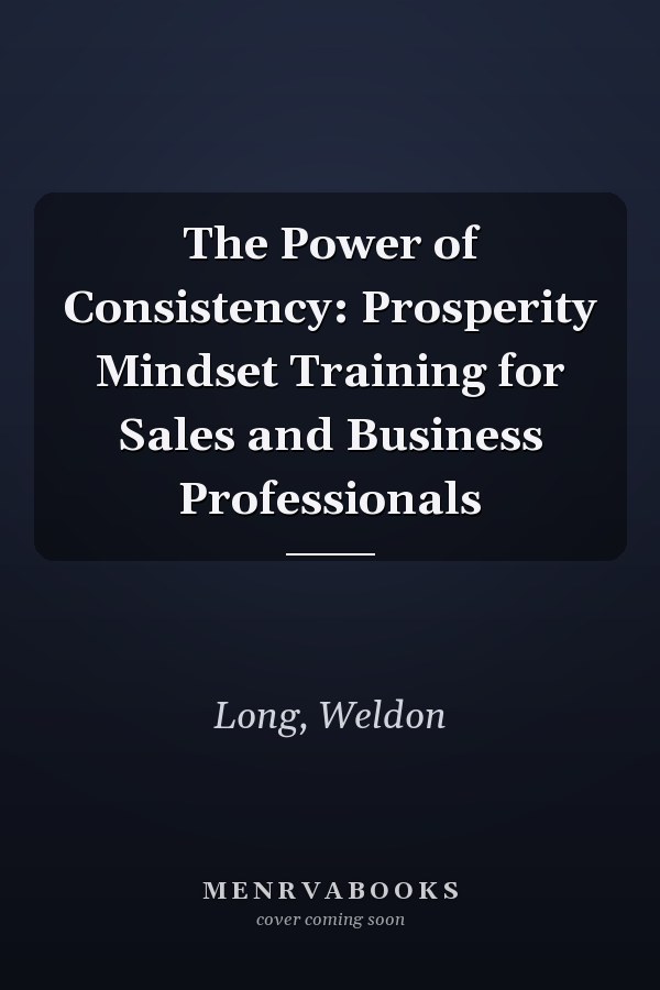 The Power of Consistency: Prosperity Mindset Training for Sales and Business Professionals