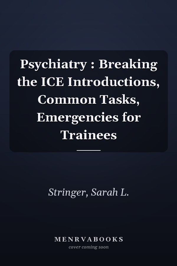 Psychiatry : Breaking the ICE Introductions, Common Tasks, Emergencies for Trainees