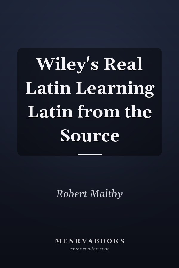 Wiley's Real Latin Learning Latin from the Source