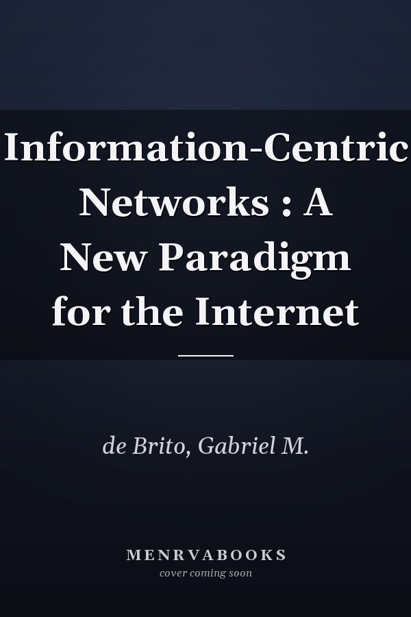 Information-Centric Networks : A New Paradigm for the Internet