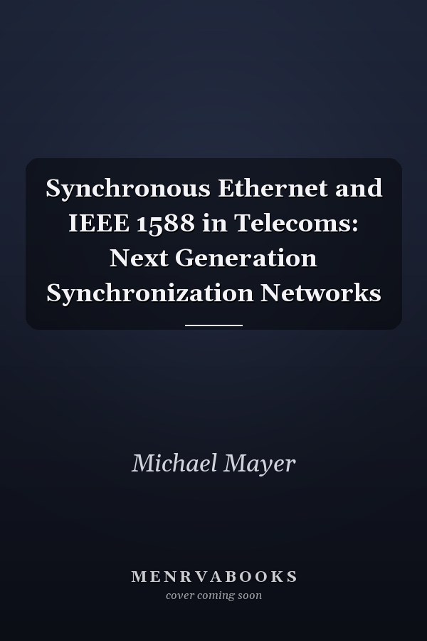 Synchronous Ethernet and IEEE 1588 in Telecoms: Next Generation Synchronization Networks