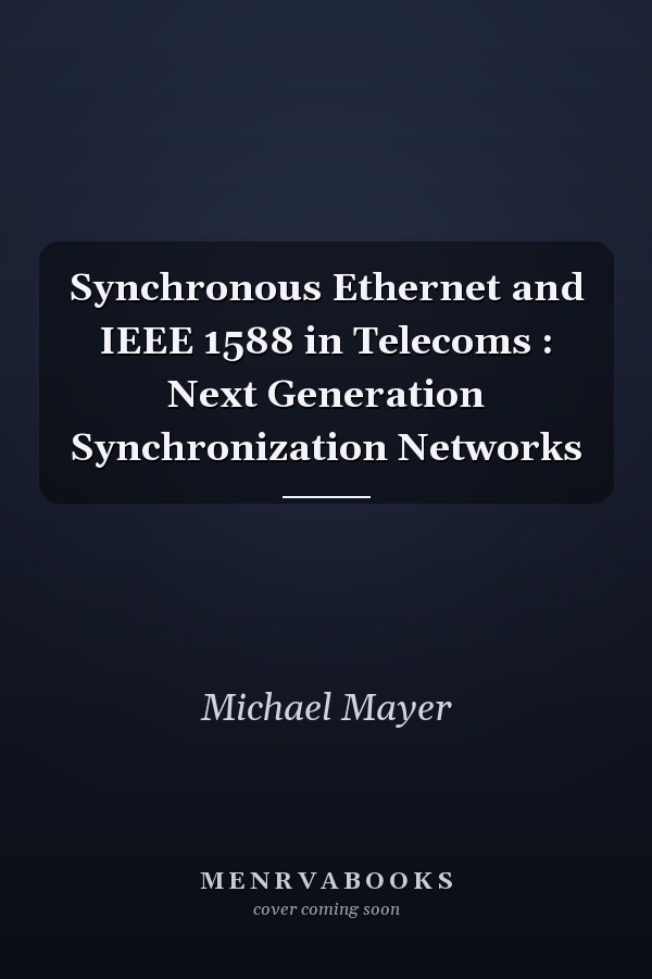 Synchronous Ethernet and IEEE 1588 in Telecoms : Next Generation Synchronization Networks
