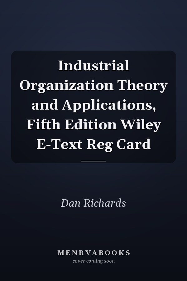 Industrial Organization Theory and Applications, Fifth Edition Wiley E-Text Reg Card