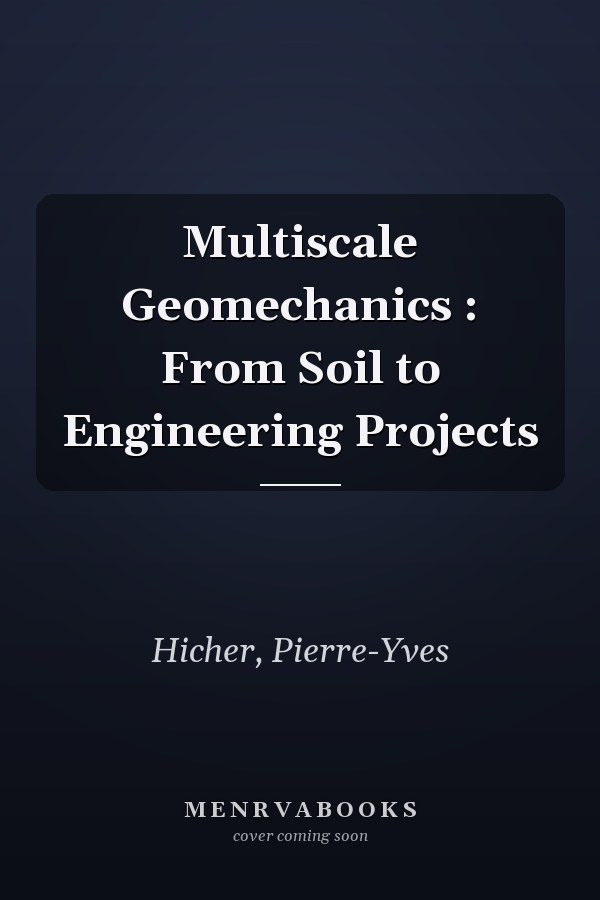 Multiscale Geomechanics : From Soil to Engineering Projects