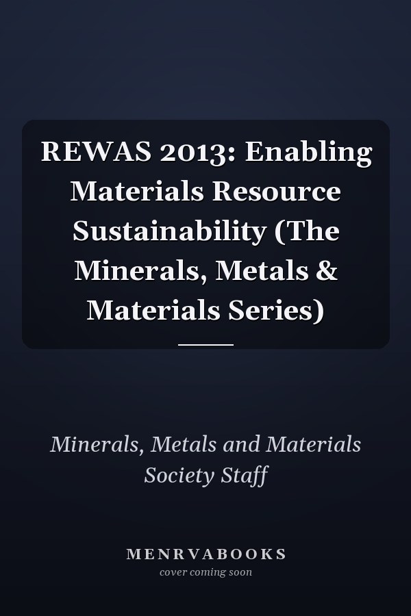REWAS 2013: Enabling Materials Resource Sustainability (The Minerals, Metals & Materials Series)