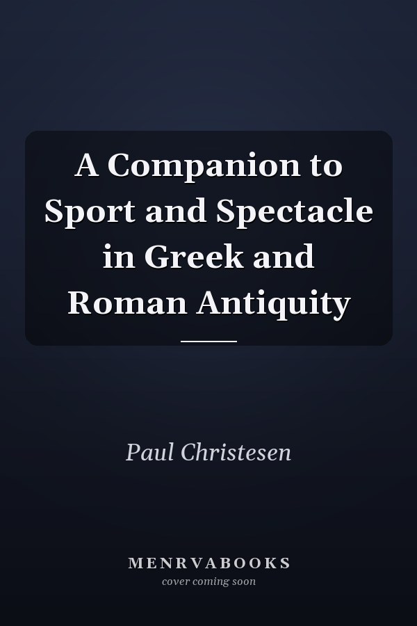 A Companion to Sport and Spectacle in Greek and Roman Antiquity