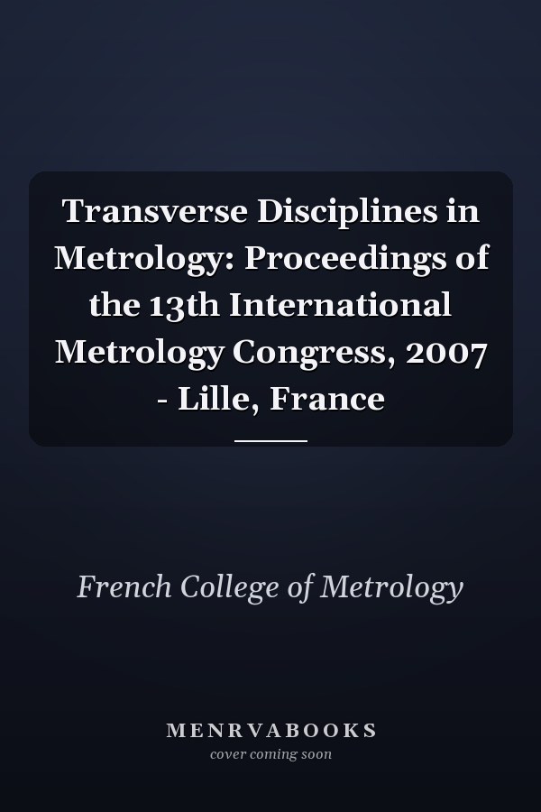 Transverse Disciplines in Metrology: Proceedings of the 13th International Metrology Congress, 2007 - Lille, France