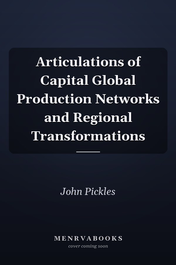Articulations of Capital Global Production Networks and Regional Transformations