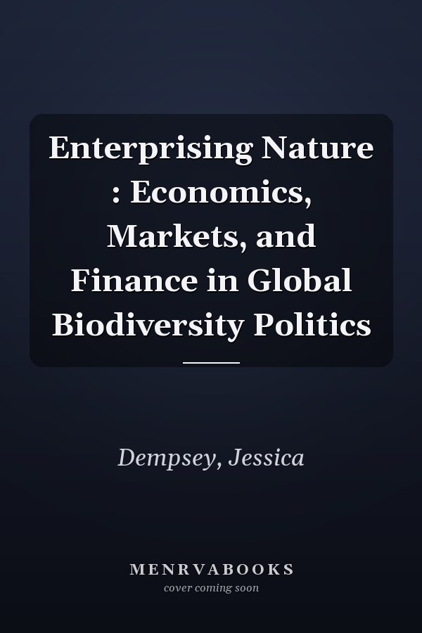 Enterprising Nature : Economics, Markets, and Finance in Global Biodiversity Politics