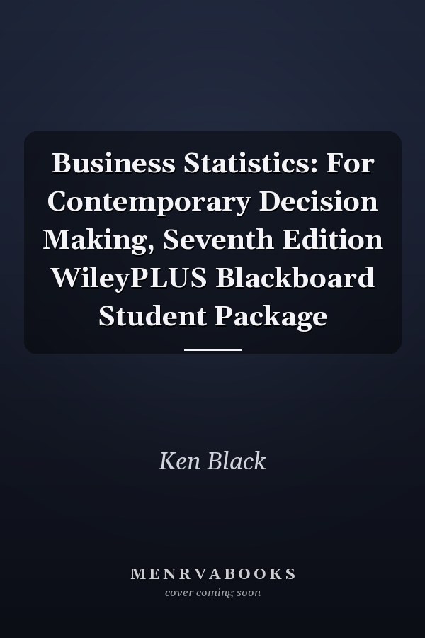 Business Statistics: For Contemporary Decision Making, Seventh Edition WileyPLUS Blackboard Student Package