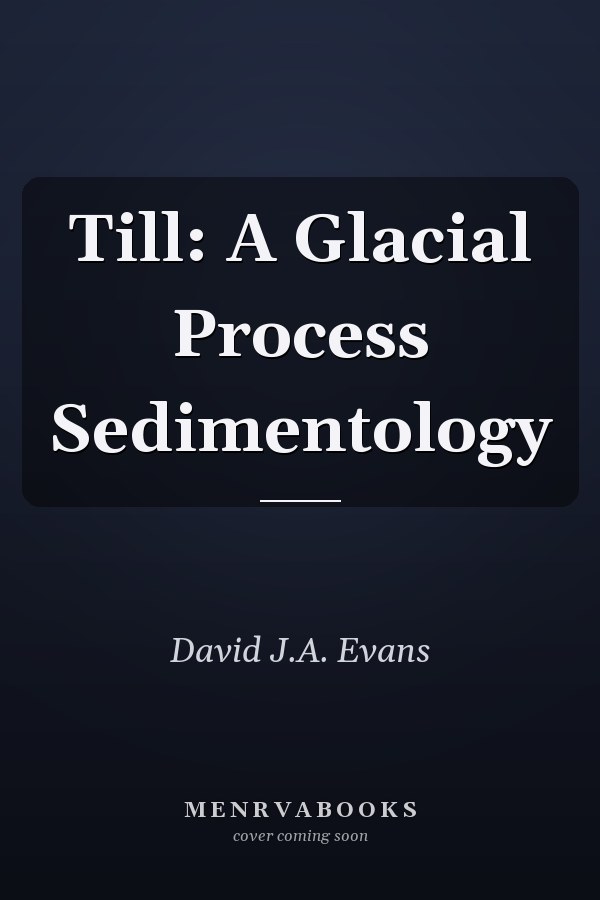 Till: A Glacial Process Sedimentology