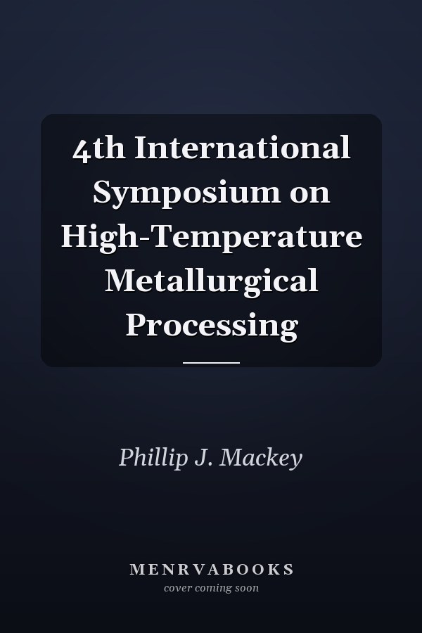 4th International Symposium on High-Temperature Metallurgical Processing