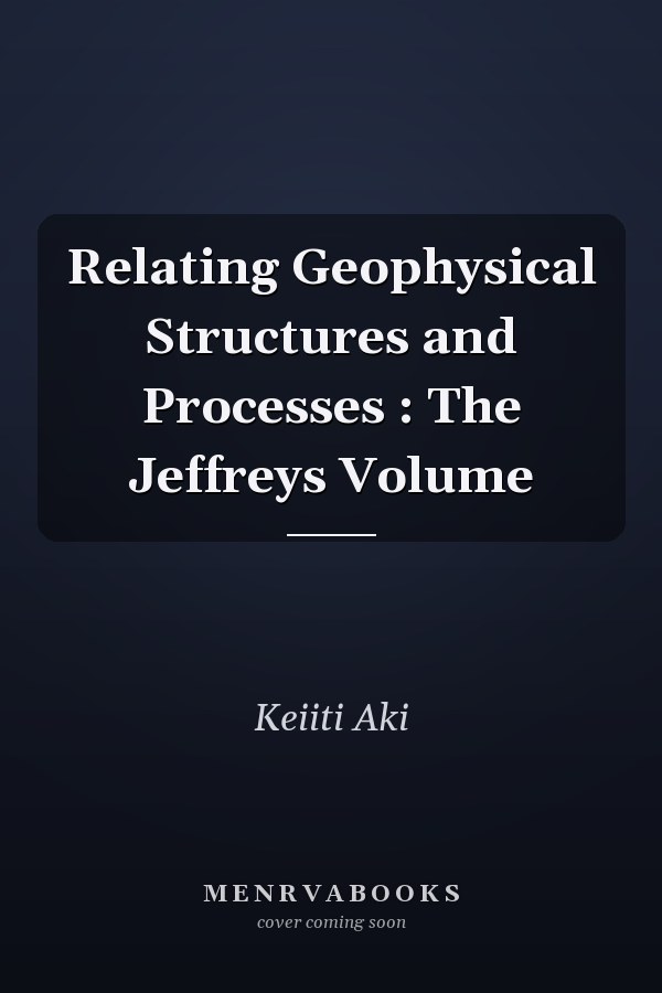 Relating Geophysical Structures and Processes : The Jeffreys Volume