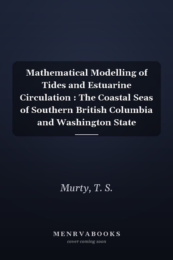 Mathematical Modelling of Tides and Estuarine Circulation : The Coastal Seas of Southern British Columbia and Washington State