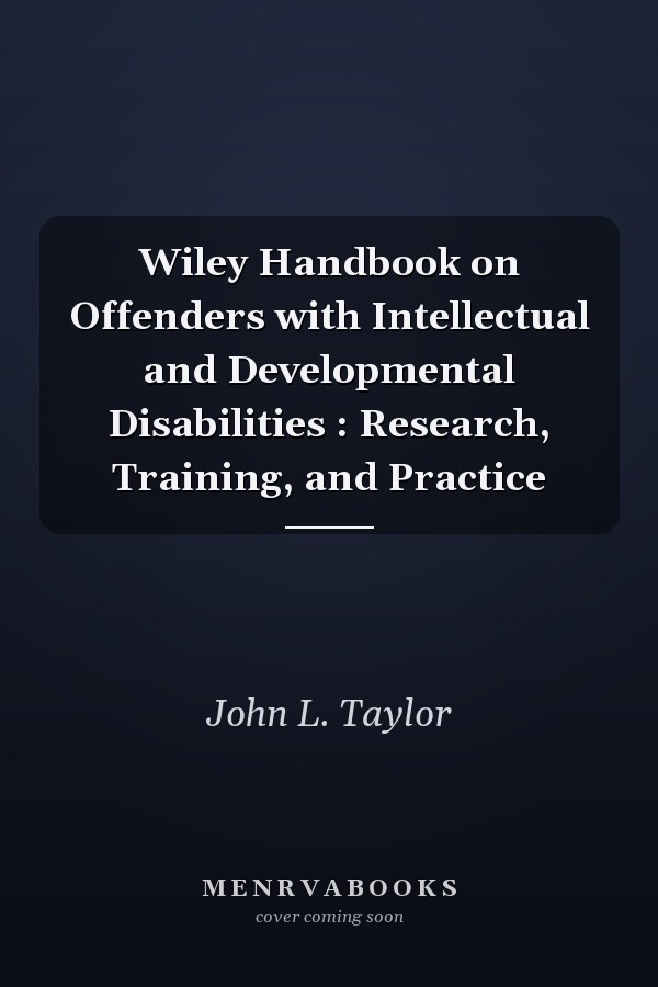 Wiley Handbook on Offenders with Intellectual and Developmental Disabilities : Research, Training, and Practice