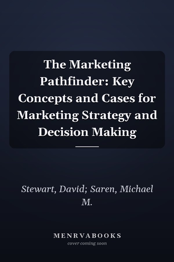 The Marketing Pathfinder: Key Concepts and Cases for Marketing Strategy and Decision Making