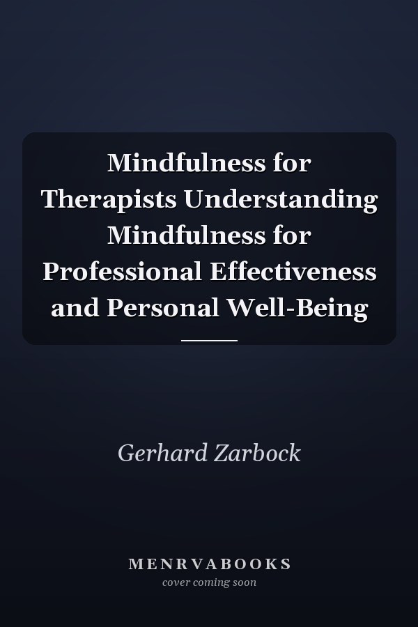 Mindfulness for Therapists Understanding Mindfulness for Professional Effectiveness and Personal Well-Being