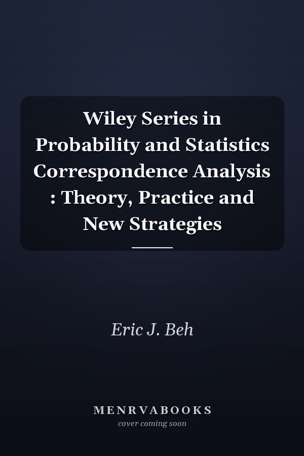 Wiley Series in Probability and Statistics Correspondence Analysis : Theory, Practice and New Strategies