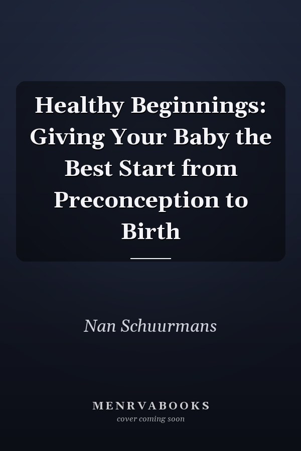 Healthy Beginnings: Giving Your Baby the Best Start from Preconception to Birth