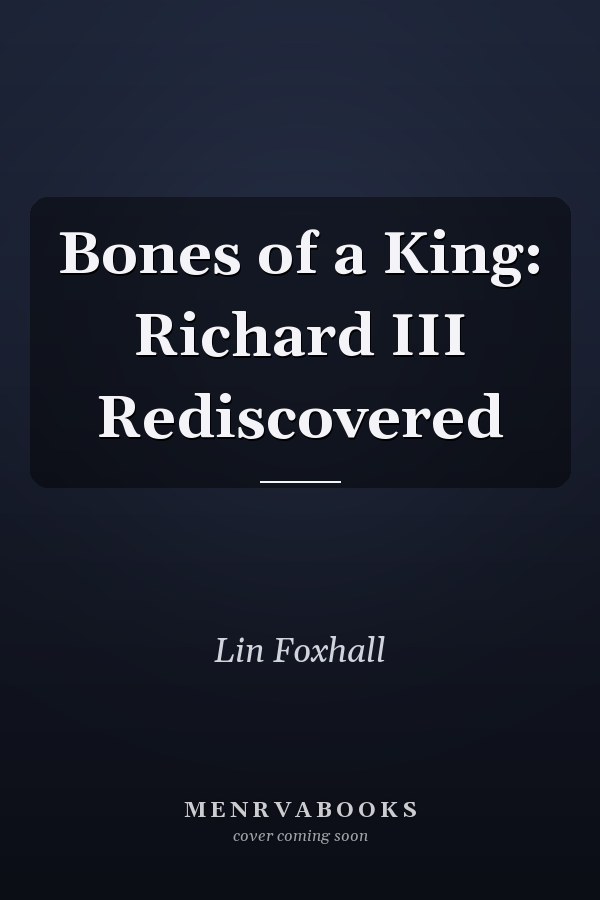 Bones of a King: Richard III Rediscovered