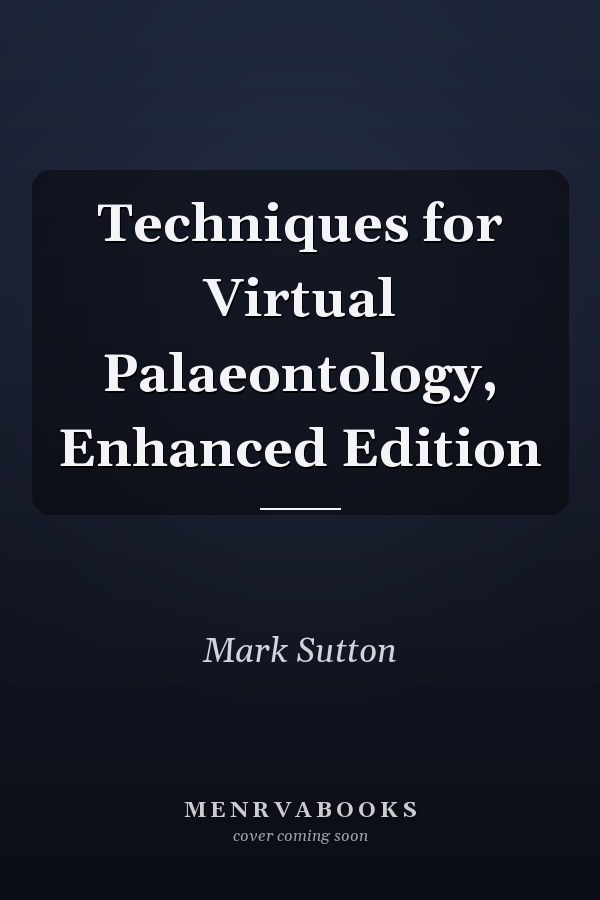 Techniques for Virtual Palaeontology, Enhanced Edition